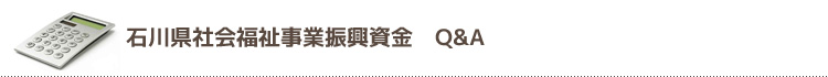 石川県社会福祉事業振興資金 Q&A